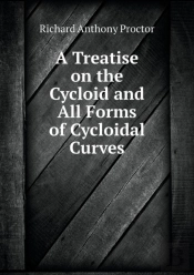 A Treatise On The Cycloid And All Forms Of Cycloidal Curves
