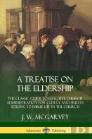 A Treatise On The Eldership: The Classic Guide To Effective Church  Administration For Clergy And Priests Seeking To Imbue Life In The Church