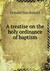 A Treatise On The Holy Ordinance Of Baptism