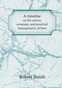 A Treatise On The Nature, Economy, And Practical Management, Of Bees
