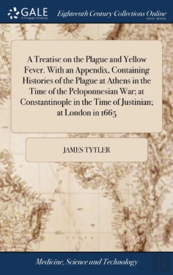 Bertrand.pt - A Treatise On The Plague And Yellow Fever. With An Appendix, Containing Histories Of The Plague At Athens In The Time Of The Peloponnesian War; At Constantinople In The Time Of Justinian; At London In