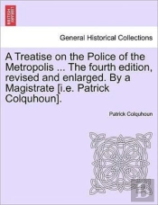 A Treatise On The Police Of The Metropol