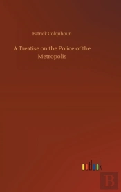 A Treatise On The Police Of The Metropolis