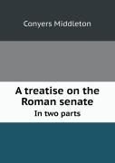 A Treatise On The Roman Senate In Two Parts
