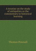 A Treatise On The Study Of Antiquities As The Commentary To Historical Learning