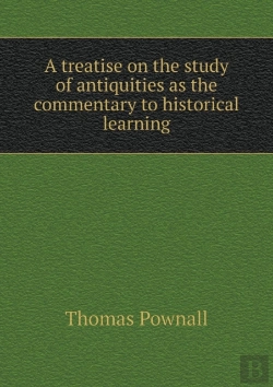 Bertrand.pt - A Treatise On The Study Of Antiquities As The Commentary To Historical Learning