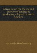 A Treatise On The Theory And Practice Of Landscape Gardening, Adapted To North America