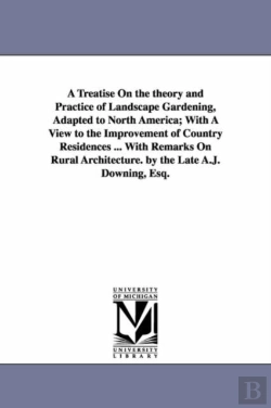 Bertrand.pt - A Treatise On The Theory And Practice Of Landscape Gardening, Adapted To North America; With A View To The Improvement Of Country Residences ... With Remarks On Rural Architecture. By The Late A.J. Do