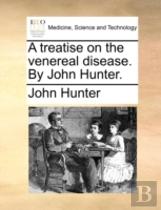 A Treatise On The Venereal Disease. By John Hunter.