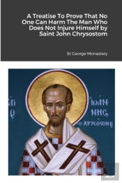 A Treatise To Prove That No One Can Harm The Man Who Does Not Injure Himself By Saint John Chrysostom