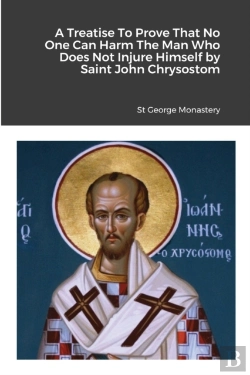 Bertrand.pt - A Treatise To Prove That No One Can Harm The Man Who Does Not Injure Himself By Saint John Chrysostom