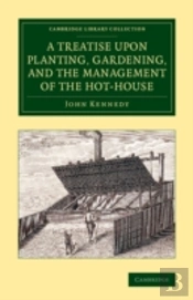 A Treatise Upon Planting, Gardening, And The Management Of The Hot-House