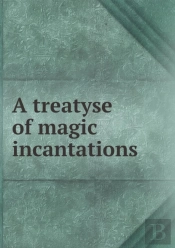 A Treatyse Of Magic Incantations