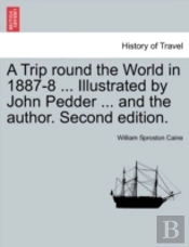 A Trip Round The World In 1887-8 ... Illustrated By John Pedder ... And The Author. Second Edition.