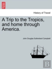 A Trip To The Tropics, And Home Through America.