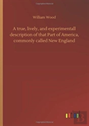 A True, Lively, And Experimentall Description Of That Part Of America, Commonly Called New England