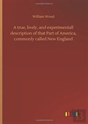 A True, Lively, And Experimentall Description Of That Part Of America, Commonly Called New England