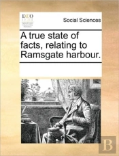A True State Of Facts, Relating To Ramsgate Harbour.