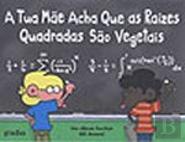 A Tua Mãe Acha Que as Raízes Quadradas São Vegetais