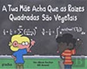 A Tua Mãe Acha Que as Raízes Quadradas São Vegetais