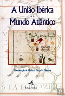Bertrand.pt - A União Ibérica e o Mundo Atlântico  - Segundas Jornadas de História Ibero - Americanas