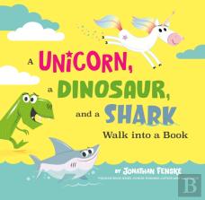 A Unicorn, A Dinosaur, And A Shark Walk Into A Book
