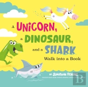 A Unicorn, A Dinosaur, And A Shark Walk Into A Book