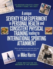 A Unique Seventy Year Experiment  In Personal Health And Consistent Physical Training Leading To International Sporting Attainment
