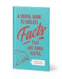 A Useful Guide To Useless Facts That Are Kinda Useful