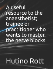 A Useful Resource To The Anaesthetist; Trainee Or Practitioner Who Wants To Master The Nerve Blocks