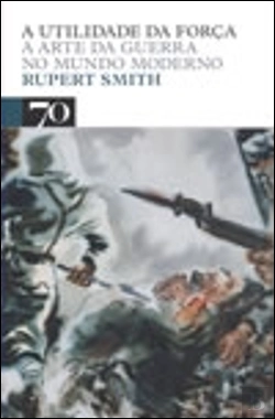 Bertrand.pt - A Utilidade da Força - A Arte da Guerra no Mundo Moderno