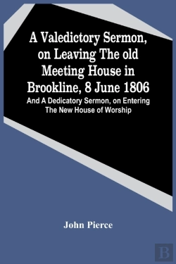 Bertrand.pt - A Valedictory Sermon, On Leaving The Old Meeting House In Brookline, 8 June 1806; And A Dedicatory Sermon, On Entering The New House Of Worship
