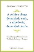 A Velhice Chega Demasiado Cedo, a Sabedoria Demasiado Tarde