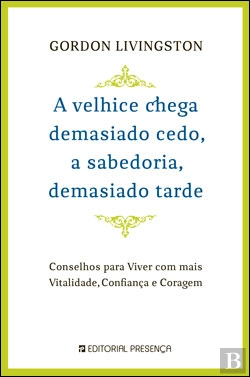 Bertrand.pt - A Velhice Chega Demasiado Cedo, a Sabedoria Demasiado Tarde