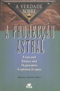A Verdade Sobre a Projecção Astral