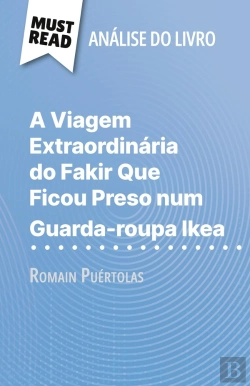 Bertrand.pt - A Viagem Extraordinaria Do Fakir Que Ficou Preso Num Guarda-Roupa Ikea De Romain Puértolas (Analise Do Livro) : Analise Completa E Resumo Pormenorizado Do Trabalho