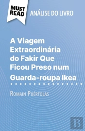 A Viagem Extraordinaria Do Fakir Que Ficou Preso Num Guarda-Roupa Ikea De Romain Puértolas (Analise Do Livro) : Analise Completa E Resumo Pormenorizado Do Trabalho