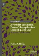 A Victorian Educational Pioneerâ€™S Evangelicalism, Leadership, And Love