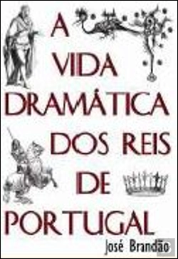 Bertrand.pt - A Vida Dramática dos Reis de Portugal