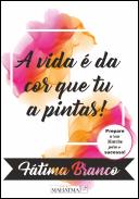 A Vida é da Cor que Tu a Pintas!