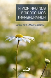 A Vida não nos é Tirada, Mas Transformada