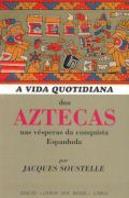 A Vida Quotidiana dos Aztecas nas Vésperas da Conquista Espanhola