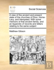 A View Of The Ancient And Present State Of The Churches Of Door, Home-Lacy, And Hempsted; With Some Memoirs Of That Ancient Family; And An Appendix Of