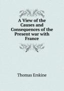 A View Of The Causes And Consequences Of The Present War With France