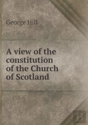 A View Of The Constitution Of The Church Of Scotland