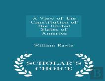A View Of The Constitution Of The United States Of America - Scholar'S Choice Edition