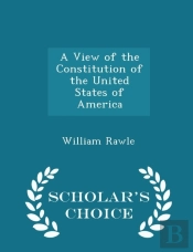 A View Of The Constitution Of The United States Of America - Scholar'S Choice Edition