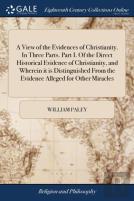 A View Of The Evidences Of Christianity. In Three Parts. Part I. Of The Direct Historical Evidence Of Christianity, And Wherein It Is Distinguished From The Evidence Alleged For Other Miracles