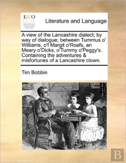 Bertrand.pt - A View Of The Lancashire Dialect; By Way Of Dialogue; Between Tummus O' Williams, O'F Margit O'Roafs, An Meary O'Dicks, O'Tummy O'Peggy'S. Containing The Adventures & Misfortunes Of A Lancashire Clown