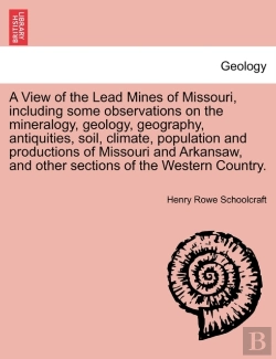 Bertrand.pt - A View Of The Lead Mines Of Missouri, Including Some Observations On The Mineralogy, Geology, Geography, Antiquities, Soil, Climate, Population And Productions Of Missouri And Arkansaw, And Other Sect